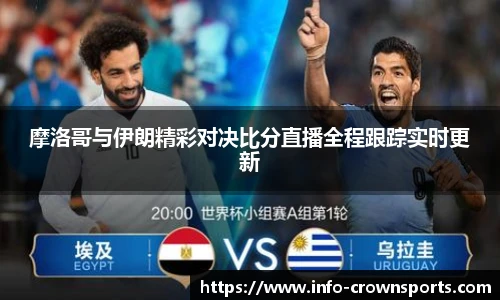 摩洛哥与伊朗精彩对决比分直播全程跟踪实时更新