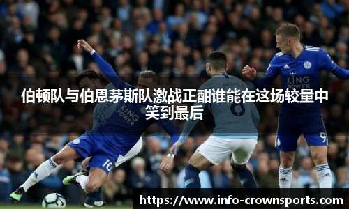 伯顿队与伯恩茅斯队激战正酣谁能在这场较量中笑到最后